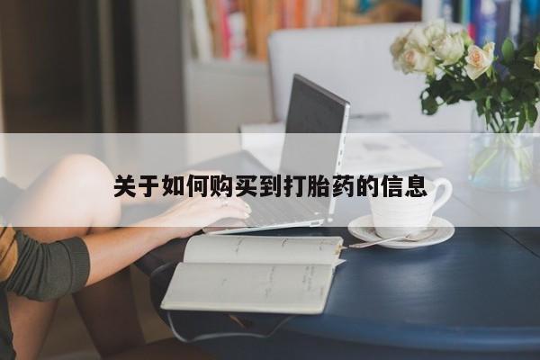 流产药微信购买联系方式关于如何购买到打胎药的信息