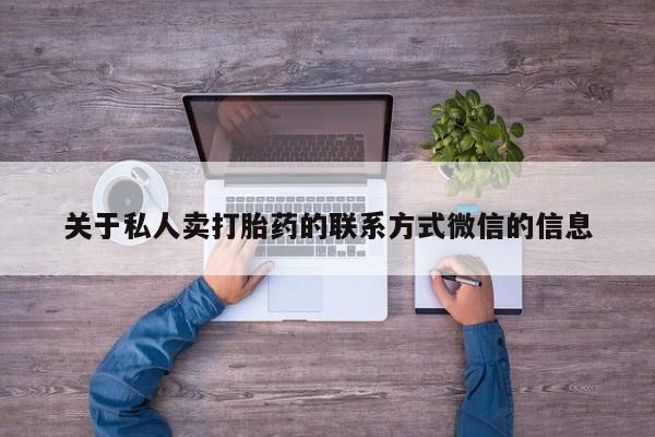 流产药微信购买联系方式关于私人卖打胎药的联系方式微信的信息