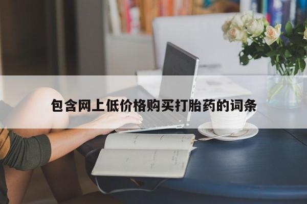 流产药微信购买联系方式包含网上低价格购买打胎药的词条