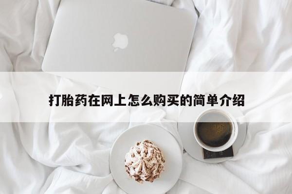 流产药微信购买联系方式打胎药在网上怎么购买的简单介绍