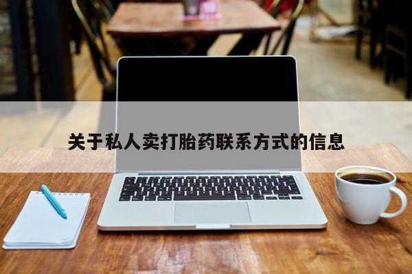 流产药微信购买联系方式关于私人卖打胎药联系方式的信息