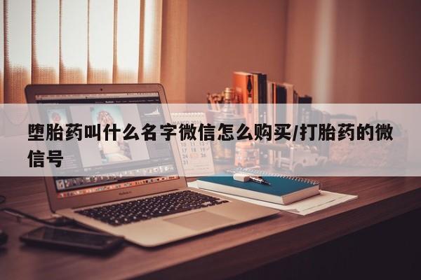 流产药微信购买联系方式堕胎药叫什么名字微信怎么购买/打胎药的微信号
