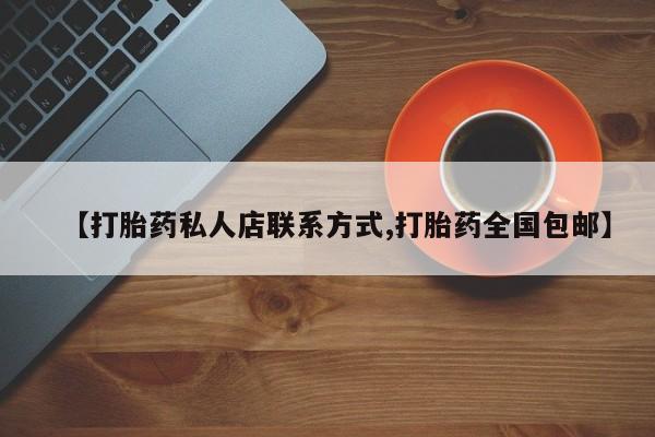流产药微信购买联系方式【打胎药私人店联系方式,打胎药全国包邮】