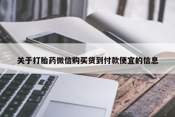 流产药微信购买联系方式关于打胎药微信购买货到付款便宜的信息