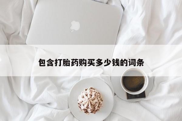 流产药微信购买联系方式包含打胎药购买多少钱的词条