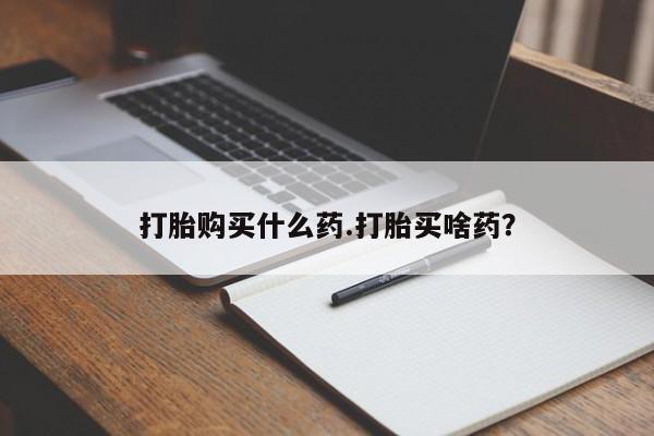 流产药微信购买联系方式打胎购买什么药.打胎买啥药？